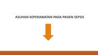 ASUHAN KEPERAWATAN PADA PASIEN SEPSIS
 