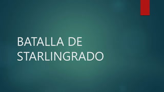 BATALLA DE
STARLINGRADO
 