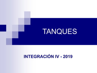 TANQUES
INTEGRACIÓN IV - 2019
 