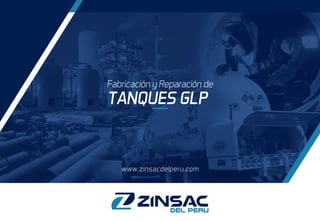 Fabricación y Reparación de
TANQUES GLP
www.zinsacdelperu.com
 