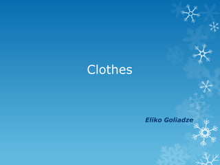 Clothes

Eliko Goliadze

 