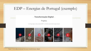 EDP – Energias de Portugal (exemplo)
https://www.edp.com/pt-pt/inovacao/transformacao-digital
 