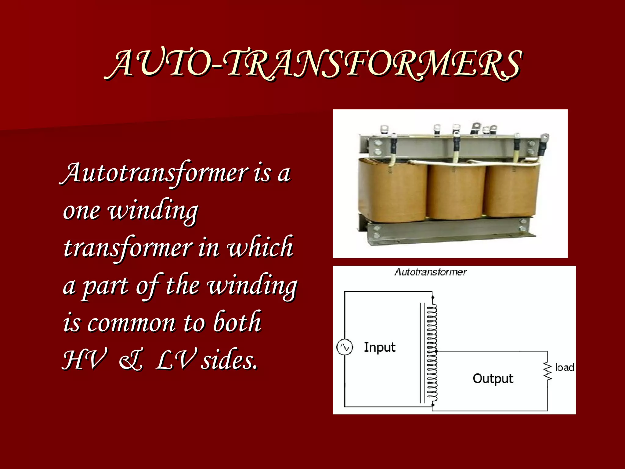 AUTO-TRANSFORMERS Autotransformer is a one winding transformer in which a part of the winding is common to both HV  &  LV sides. 