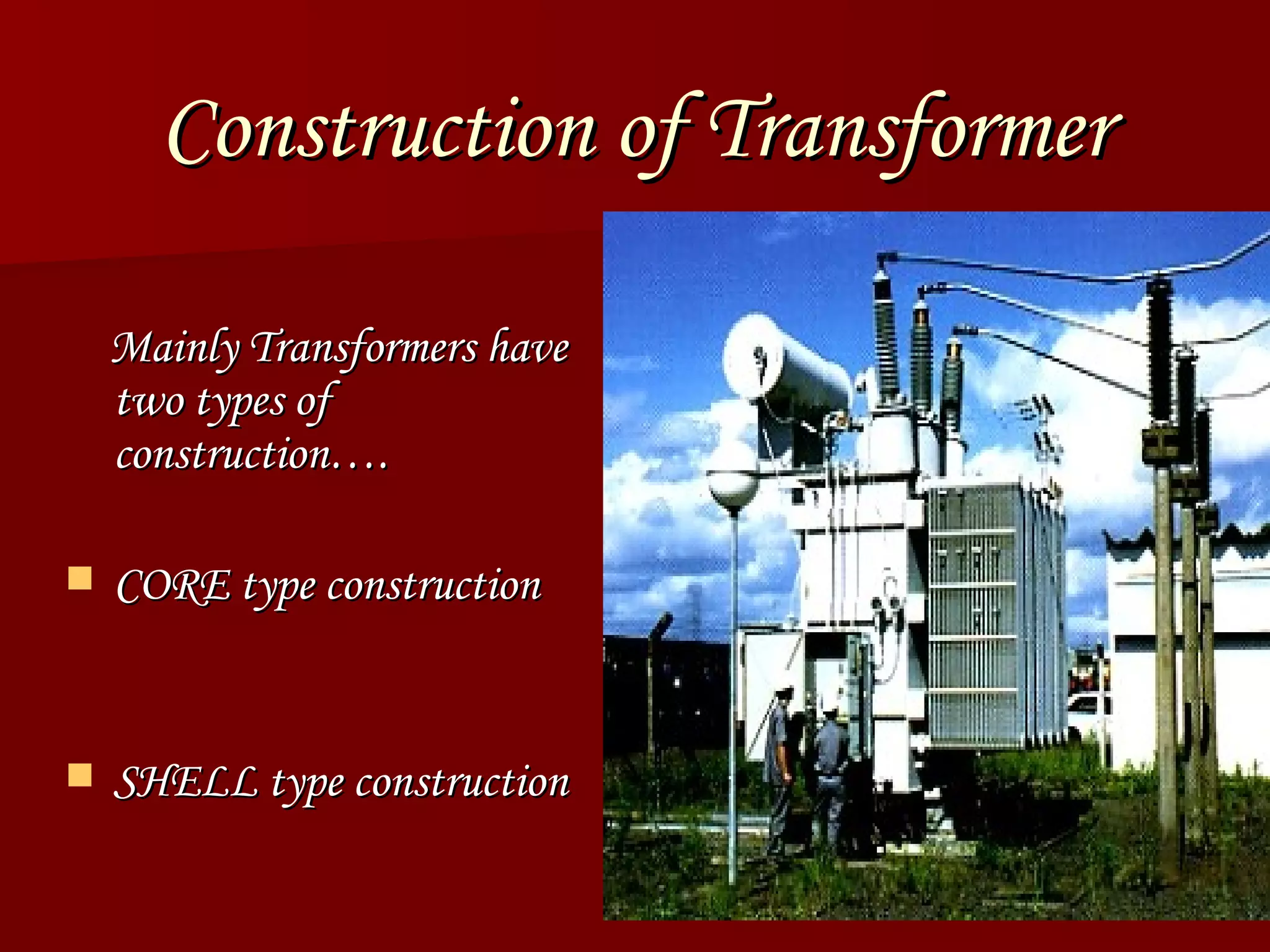 Construction of Transformer Mainly Transformers have two types of construction…. CORE type construction SHELL type construction 