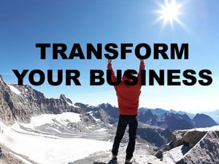 TRANSFORM
YOUR BUSINESS
 