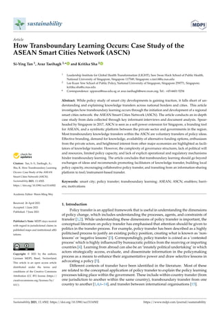 sustainability
Article
How Transboundary Learning Occurs: Case Study of the
ASEAN Smart Cities Network (ASCN)
Si-Ying Tan 1, Araz Taeihagh 2,* and Kritika Sha 2


Citation: Tan, S.-Y.; Taeihagh, A.;
Sha, K. How Transboundary Learning
Occurs: Case Study of the ASEAN
Smart Cities Network (ASCN).
Sustainability 2021, 13, 6502.
https://doi.org/10.3390/su13116502
Academic Editor: Wann-Ming Wey
Received: 26 April 2021
Accepted: 1 June 2021
Published: 7 June 2021
Publisher’s Note: MDPI stays neutral
with regard to jurisdictional claims in
published maps and institutional affil-
iations.
Copyright: © 2021 by the authors.
Licensee MDPI, Basel, Switzerland.
This article is an open access article
distributed under the terms and
conditions of the Creative Commons
Attribution (CC BY) license (https://
creativecommons.org/licenses/by/
4.0/).
1 Leadership Institute for Global Health Transformation (LIGHT), Saw Swee Hock School of Public Health,
National University of Singapore, Singapore 117549, Singapore; s.tan14@u.nus.edu
2 Lee Kuan Yew School of Public Policy, National University of Singapore, Singapore 259771, Singapore;
kritika.sha@u.nus.edu
* Correspondence: spparaz@nus.edu.sg or araz.taeihagh@new.oxon.org; Tel.: +65-6601-5254
Abstract: While policy study of smart city developments is gaining traction, it falls short of un-
derstanding and explaining knowledge transfers across national borders and cities. This article
investigates how transboundary learning occurs through the initiation and development of a regional
smart cities network: the ASEAN Smart Cities Network (ASCN). The article conducts an in-depth
case study from data collected through key informant interviews and document analysis. Spear-
headed by Singapore in 2017, ASCN is seen as a soft power extension for Singapore, a branding tool
for ASEAN, and a symbiotic platform between the private sector and governments in the region.
Most transboundary knowledge transfers within the ASCN are voluntary transfers of policy ideas.
Effective branding, demand for knowledge, availability of alternative funding options, enthusiasm
from the private actors, and heightened interest from other major economies are highlighted as facili-
tators of knowledge transfer. However, the complexity of governance structures, lack of political will
and resources, limited policy capacity, and lack of explicit operational and regulatory mechanisms
hinder transboundary learning. The article concludes that transboundary learning should go beyond
exchanges of ideas and recommends promoting facilitators of knowledge transfer, building local
policy capacity, encouraging collaborative policy transfer, and transiting from an information-sharing
platform to tool/instrument-based transfer.
Keywords: smart city; policy transfer; transboundary learning; ASEAN; ASCN; enablers; barri-
ers; motivations
1. Introduction
Policy transfer is an applied framework that is useful in understanding the dimensions
of policy change, which includes understanding the processes, agents, and constraints of
transfer [1,2]. While understanding these dimensions of policy transfer is important, the
conceptual literature on policy transfer has emphasised that attention should be given to
politics in the transfer process. For example, policy transfer has been described as a highly
politicised process to justify an existing policy position, creating what is known as ‘non-
lessons’ or ‘negative lessons’ [3]. Correspondingly, policy transfer is coined as a ‘contested
process’ which is highly influenced by bureaucratic politics from the receiving or importing
countries [4]. Learning from abroad can also be an ‘innately political undertaking’ in which
actors strategically access, evaluate, and disseminate information in the policymaking
process as a means to enhance their argumentative power and draw selective lessons in
advocating a policy [5].
Different contexts of transfer have been identified in the literature. Most of these
are related to the conceptual application of policy transfer to explain the policy learning
processes taking place within the government. These include within-country transfer (from
one jurisdiction to another within the same country), transboundary transfer from one
country to another [1,4,6–14], and transfer between international organisations [15].
Sustainability 2021, 13, 6502. https://doi.org/10.3390/su13116502 https://www.mdpi.com/journal/sustainability
 