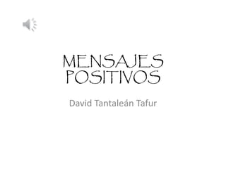 MENSAJES
POSITIVOS
David Tantaleán Tafur
 