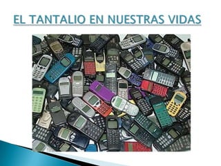 EL TANTALIO EN NUESTRAS VIDAS