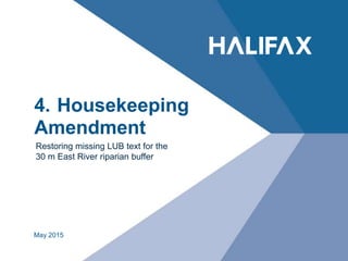 4. Housekeeping
Amendment
Restoring missing LUB text for the
30 m East River riparian buffer
May 2015
 