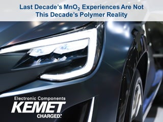 1
AEC2016 – ©2016 KEMET Corporation, All Rights Reserved
Last Decade’s MnO2 Experiences Are Not
This Decade’s Polymer Reality
 