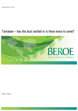 www.beroe-inc.com
Tantalum – has the dust settled or is there more to come?
WHITEPAPER | JULY | 2012
Copyright © Beroe Inc, 2012. All Rights Reserved
Authors: J Pradeep
 