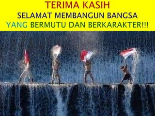KARAKTER BANGSA   05 JULI 2011   54
 