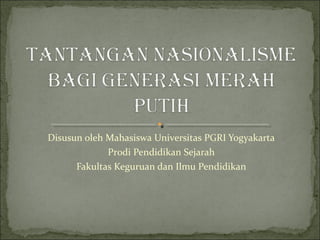 Disusun oleh Mahasiswa Universitas PGRI Yogyakarta 
Prodi Pendidikan Sejarah 
Fakultas Keguruan dan Ilmu Pendidikan 
 