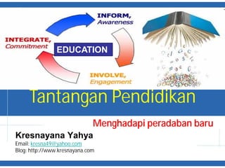 EDUCATION




     Tantangan Pendidikan
                              Menghadapi peradaban baru
Kresnayana Yahya
Email: kresna49@yahoo.com
Blog: http://www.kresnayana.com
 