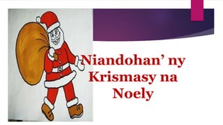Niandohan’ ny
Krismasy na
Noely
 