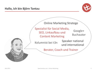 Hallo, ich bin Björn Tantau
Online Marketing Stratege
Spezialist für Social Media,
SEO, Linkaufbau und
Content Marketing
G...