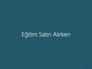 Eğitim Satın Alırken
12
 