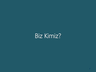 Biz Kimiz?
3
 