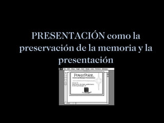 PRESENTACIÓN como la preservación de la memoria y la presentación 