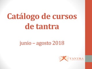 Catálogo de cursos
de tantra
junio – agosto 2018
 