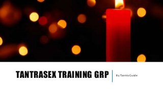 TANTRASEX TRAINING GRP By Tantra Guide
 