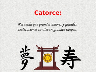Catorce : Recuerda que grandes amores y grandes realizaciones conllevan grandes riesgos.  