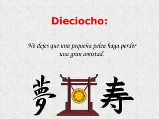 Dieciocho : No dejes que una pequeña pelea haga perder una gran amistad. 