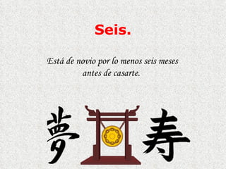 S eis . Está de novio por lo menos seis meses antes de casarte.  