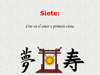 Siete: Cree en el amor a primera vista. 
