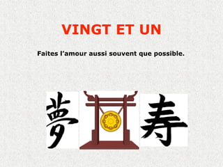 VINGT ET UN
Faites l’amour aussi souvent que possible.
 