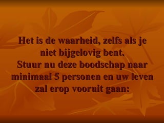 Het is de waarheid, zelfs als je niet bijgelovig bent. Stuur nu deze boodschap naar minimaal 5 personen en uw leven zal erop vooruit gaan:      