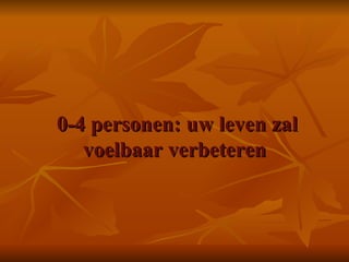   0-4 personen: uw leven zal voelbaar verbeteren 