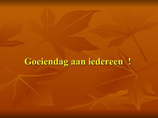 Goeiendag aan iedereen  !  