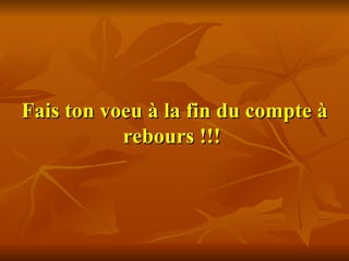 Fais ton voeu à la fin du compte à rebours !!!        