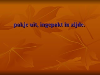 pakje uit, ingepakt in zijde.   