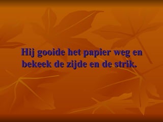 Hij gooide het papier weg en bekeek de zijde en de strik.    
