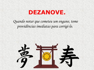 DEZANOVE.
Quando notar que cometeu um engano, tome
providências imediatas para corrigí-lo.

 