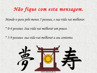 Não fique com esta mensagem .
Mande-o para pelo menos 5 pessoas, e sua vida vai melhorar.
* 0-4 pessoas: Sua vida vai melhorar um pouco.
* 5-9 pessoas: sua vida vai melhorar a seu contento.

www.zazuze.pt.vu

 