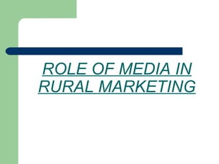 ROLE OF MEDIA IN
RURAL MARKETING

 