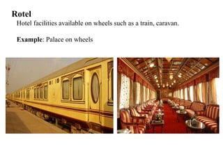 Rotel
Hotel facilities available on wheels such as a train, caravan.
Example: Palace on wheels
 
