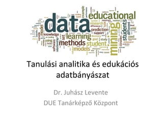 Tanulási analitika és edukációs
adatbányászat
Dr. Juhász Levente
DUE Tanárképző Központ
 