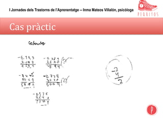Cas	pràctic	
I Jornades dels Trastorns de l’Aprenentatge – Inma Mateos Villalón, psicòloga
 