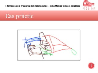 Cas	pràctic	
I Jornades dels Trastorns de l’Aprenentatge – Inma Mateos Villalón, psicòloga
 
