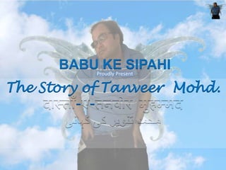 BABU KE SIPAHIProudly Present
The Story of Tanveer Mohd.
- -
 