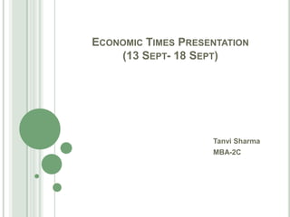 Economic Times Presentation(13 Sept- 18 Sept) Tanvi Sharma MBA-2C 