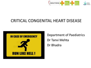 CRITICAL CONGENITAL HEART DISEASE
Department of Paediatrics
Dr Tanvi Mehta
Dr Bhadra
 