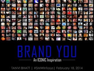 TANVI BHATT | #SMWInfosys| February 18, 2014
BRAND YOUAn ICONIC Inspiration
 