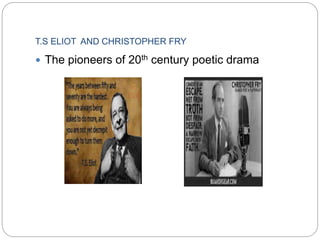 T.S ELIOT AND CHRISTOPHER FRY
 The pioneers of 20th century poetic drama
 
