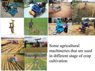 Some agricultural
machineries that are used
in different stage of crop
cultivation
 