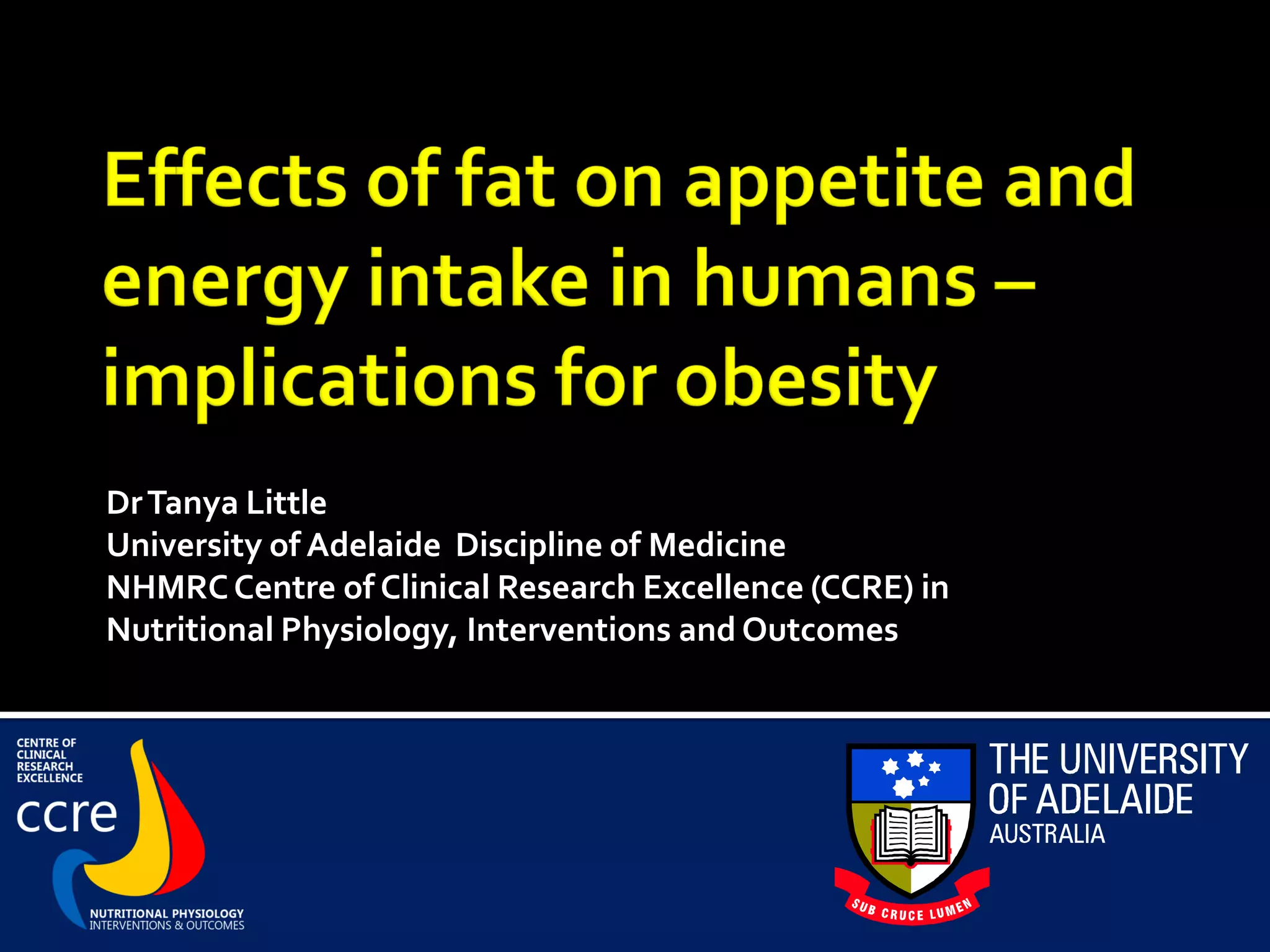 Dr Tanya Little
University of Adelaide Discipline of Medicine
NHMRC Centre of Clinical Research Excellence (CCRE) in
Nutritional Physiology, Interventions and Outcomes
 